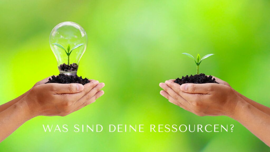 Was sind deine Ressourcen?